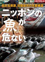 ニッポンの「魚」が危ない（週刊ダイヤモンド特集BOOKS　Vol.403）―――枯れる資源、旧態依然の生産構造