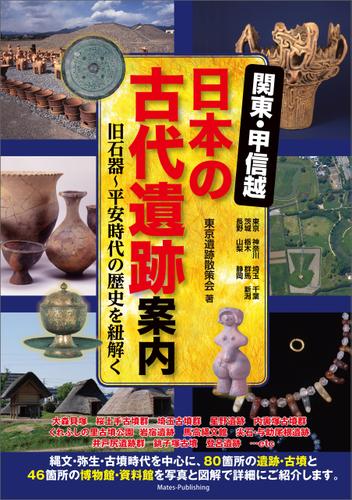関東・甲信越 日本の古代遺跡案内 旧石器～平安時代の歴史を紐解く